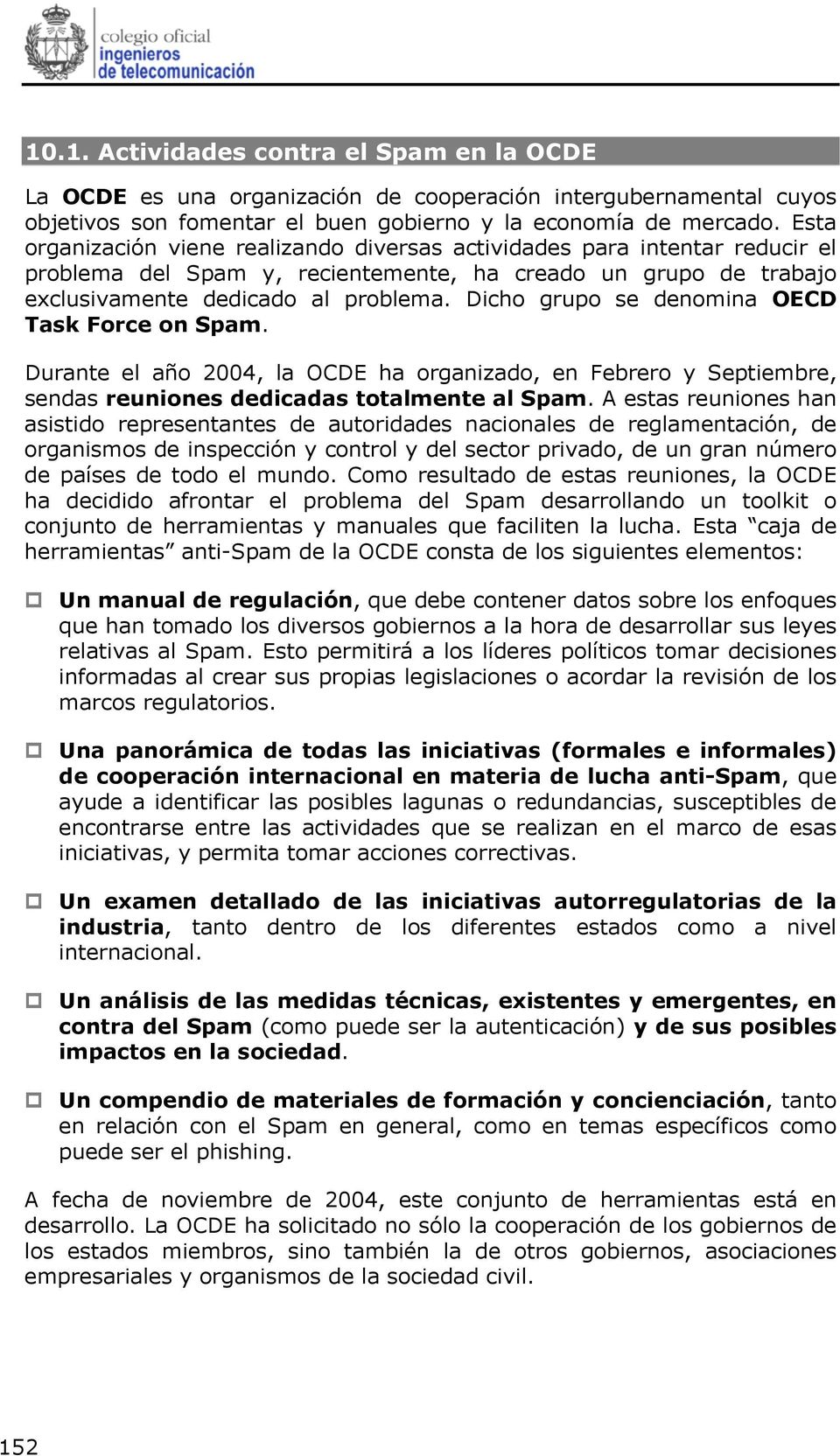 Dicho grupo se denomina OECD Task Force on Spam. Durante el año 2004, la OCDE ha organizado, en Febrero y Septiembre, sendas reuniones dedicadas totalmente al Spam.