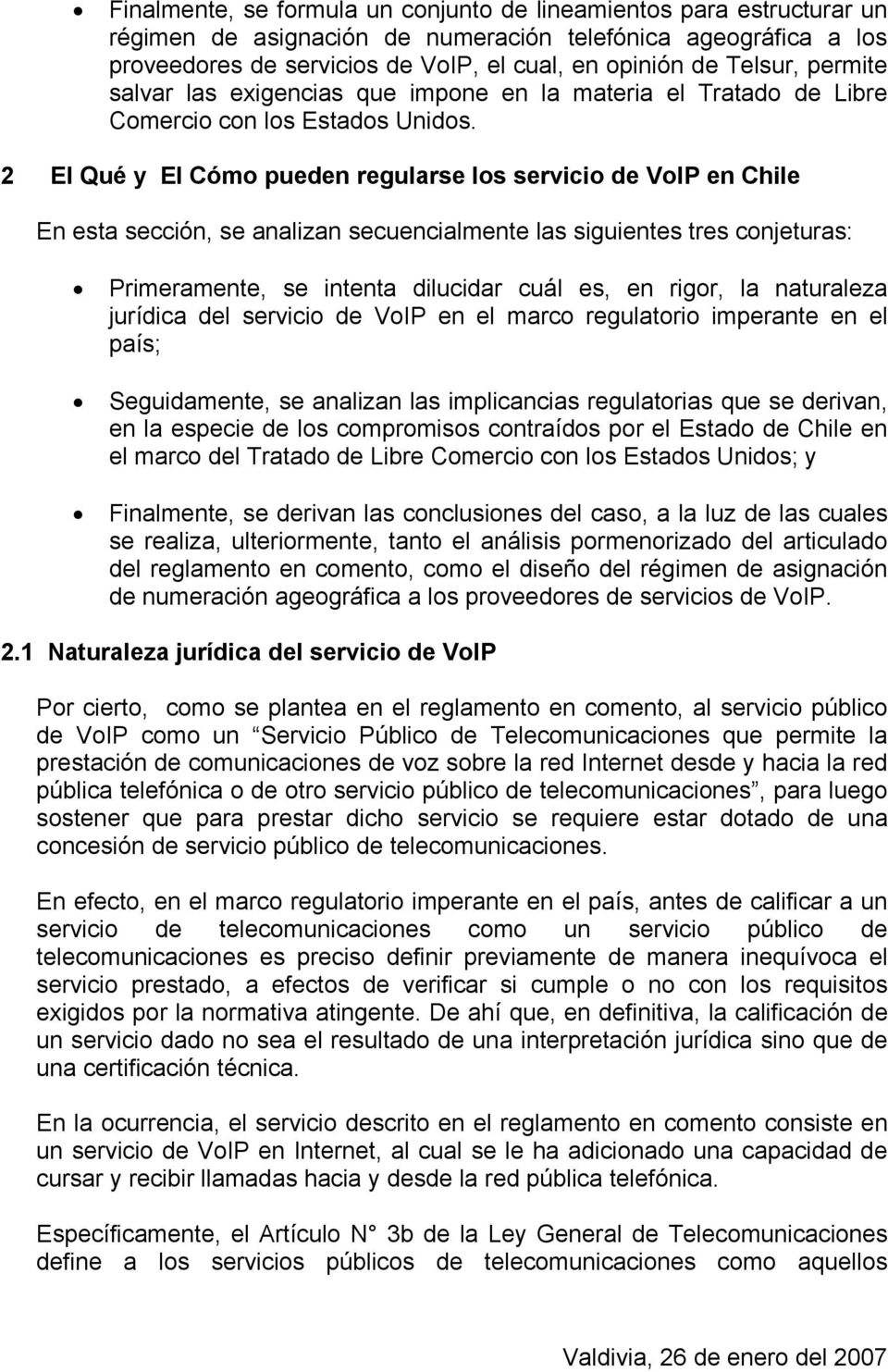 2 El Qué y El Cómo pueden regularse los servicio de VoIP en Chile En esta sección, se analizan secuencialmente las siguientes tres conjeturas: Primeramente, se intenta dilucidar cuál es, en rigor, la