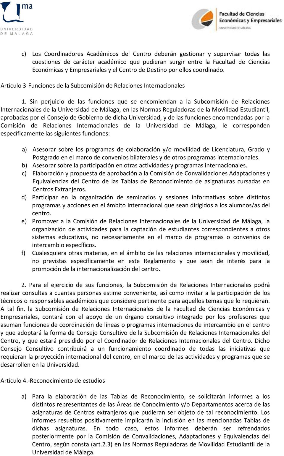 Sin perjuicio de las funciones que se encomiendan a la Subcomisión de Relaciones Internacionales de la Universidad de Málaga, en las Normas Reguladoras de la Movilidad Estudiantil, aprobadas por el