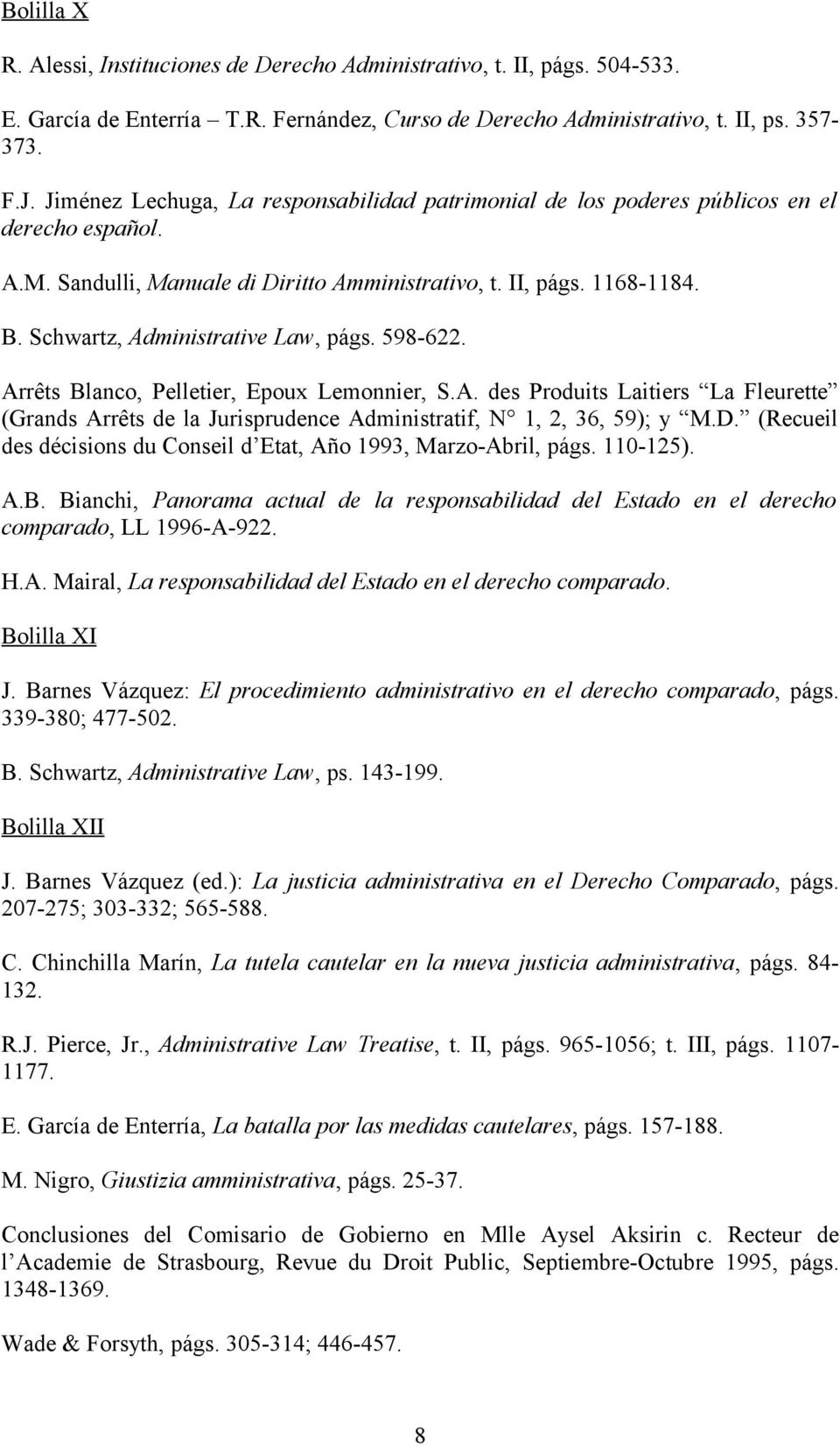 Schwartz, Administrative Law, págs. 598-622. Arrêts Blanco, Pelletier, Epoux Lemonnier, S.A. des Produits Laitiers La Fleurette (Grands Arrêts de la Jurisprudence Administratif, N 1, 2, 36, 59); y M.