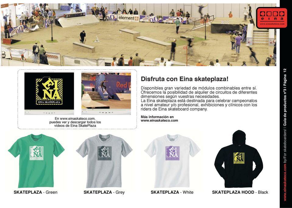 necesidades La Eina skateplaza está destinada para celebrar campeonatos a nivel amateur y/o profesional, exhibiciones y clínicos con los riders de Eina