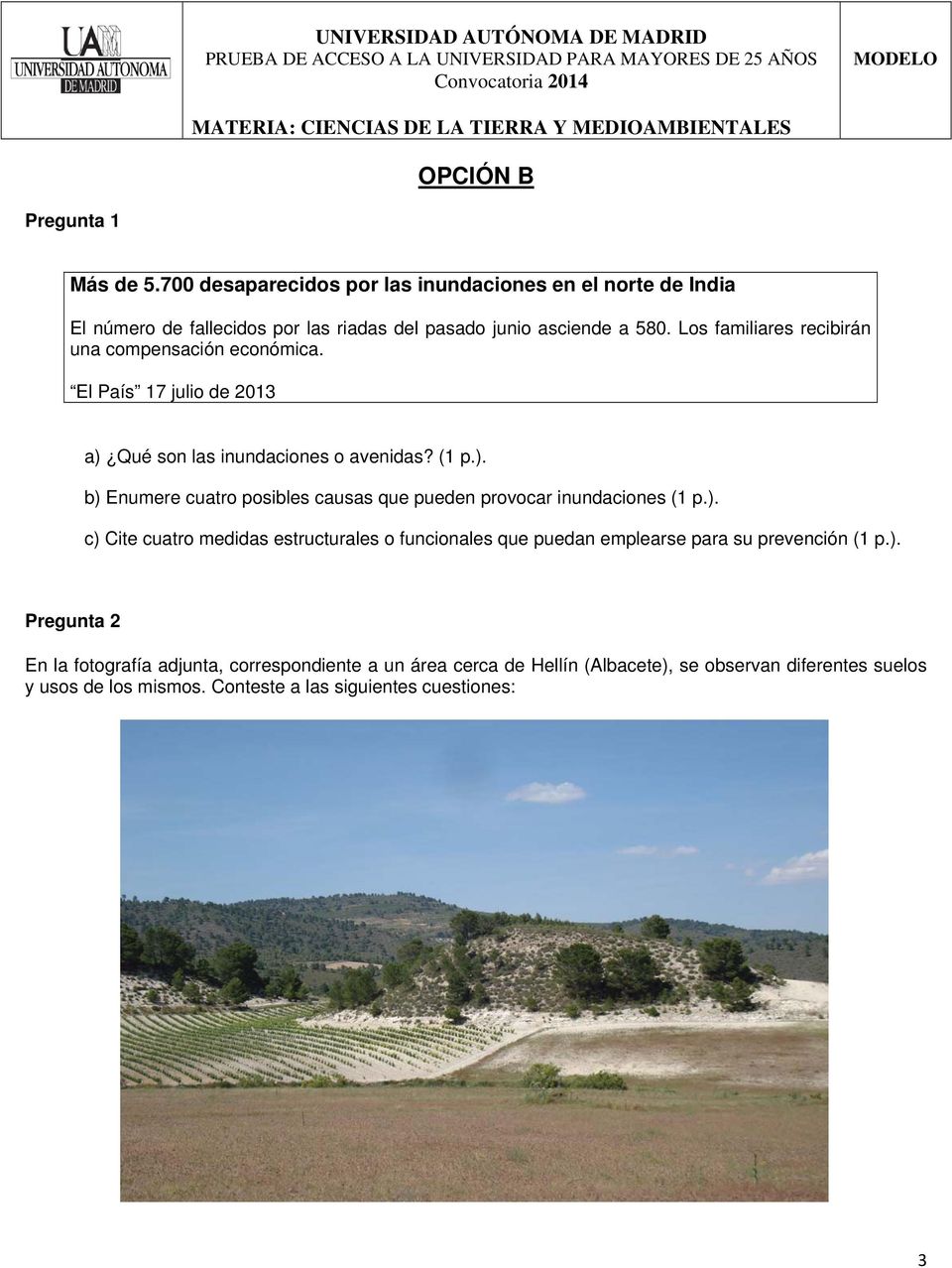 ). c) Cite cuatro medidas estructurales o funcionales que puedan emplearse para su prevención (1 p.). Pregunta 2 En la fotografía adjunta, correspondiente a un área cerca de Hellín (Albacete), se observan diferentes suelos y usos de los mismos.