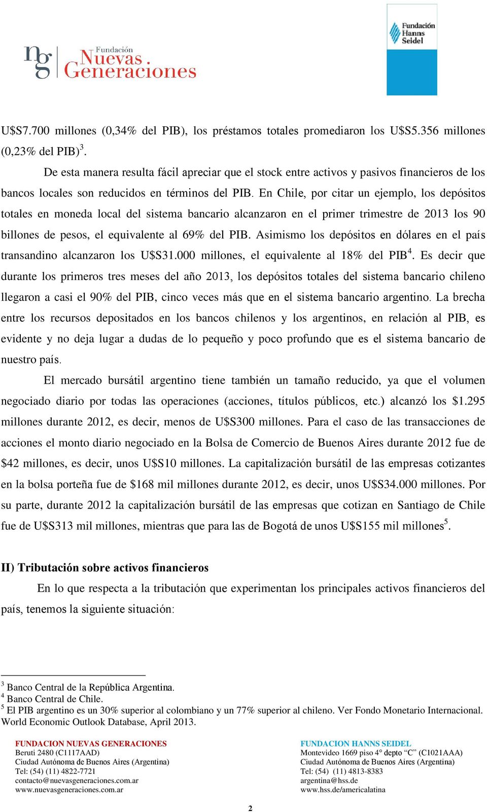 En Chile, por citar un ejemplo, los depósitos totales en moneda local del sistema bancario alcanzaron en el primer trimestre de 2013 los 90 billones de pesos, el equivalente al 69% del PIB.