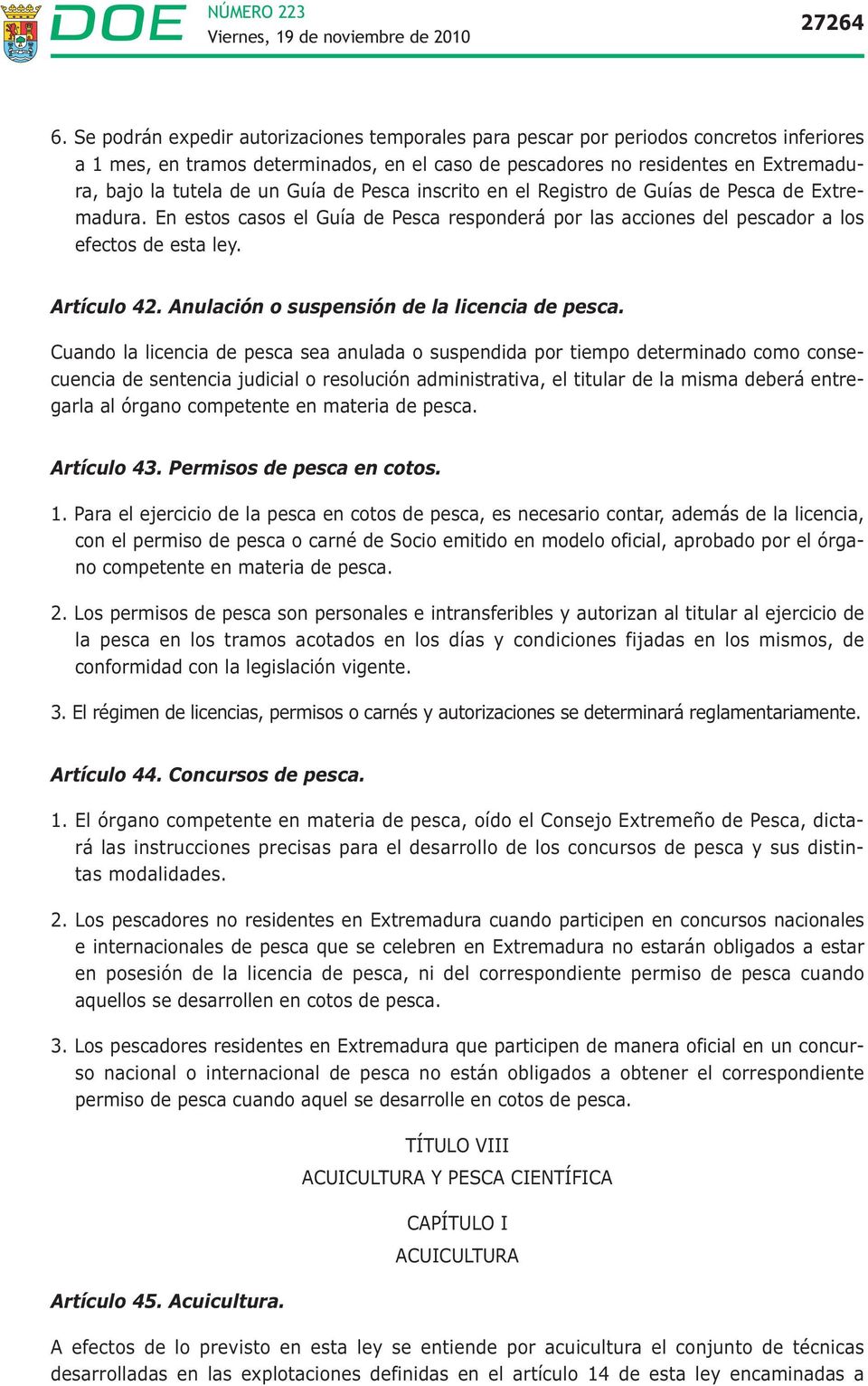 Guía de Pesca inscrito en el Registro de Guías de Pesca de Extremadura. En estos casos el Guía de Pesca responderá por las acciones del pescador a los efectos de esta ley. Artículo 42.