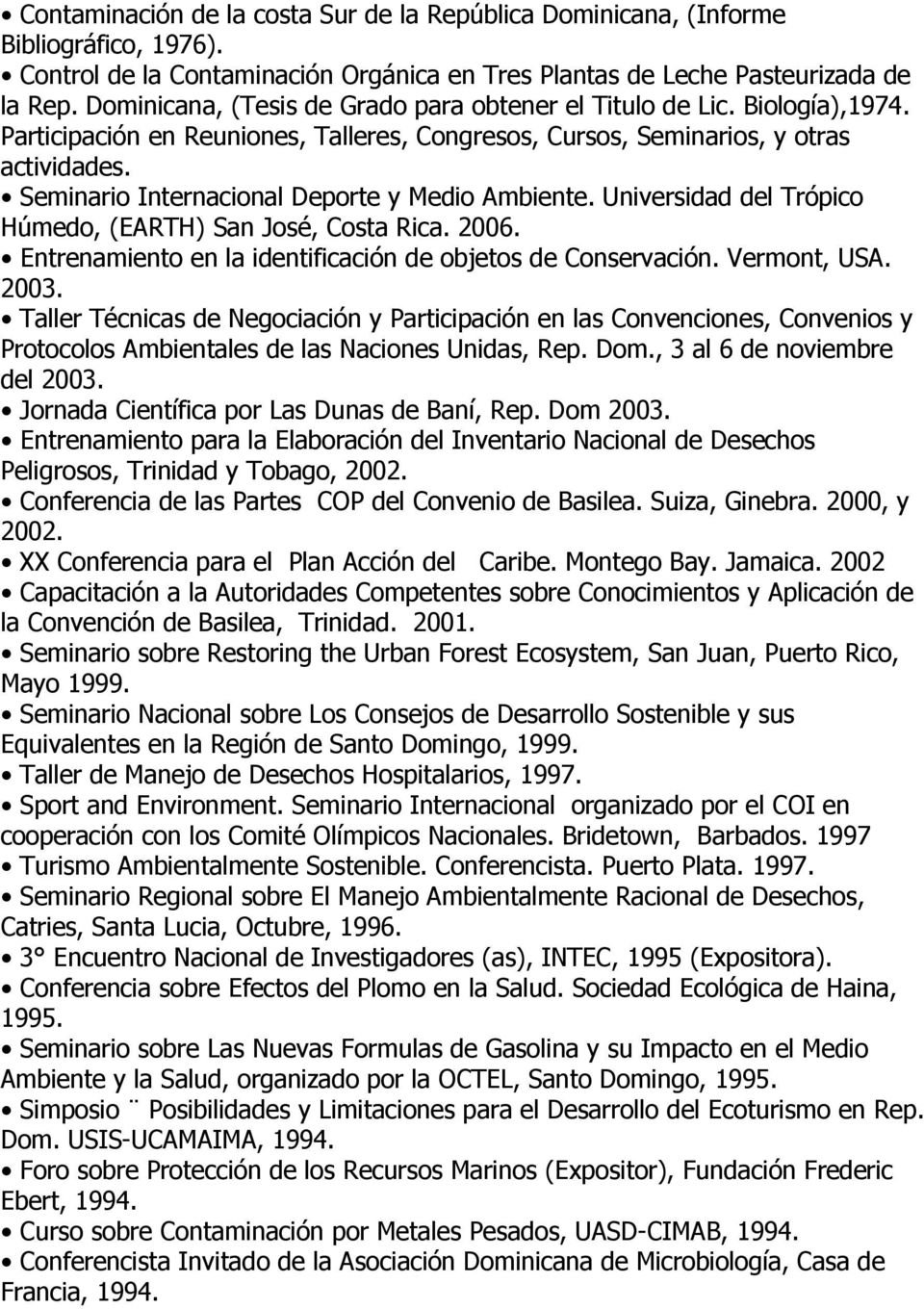 Seminario Internacional Deporte y Medio Ambiente. Universidad del Trópico Húmedo, (EARTH) San José, Costa Rica. 2006. Entrenamiento en la identificación de objetos de Conservación. Vermont, USA. 2003.