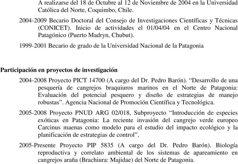 1999-2001 Becario de grado de la Universidad Nacional de la Patagonia Participación en proyectos de investigación 2004-2008 Proyecto PICT 14700 (A cargo del Dr. Pedro Barón).