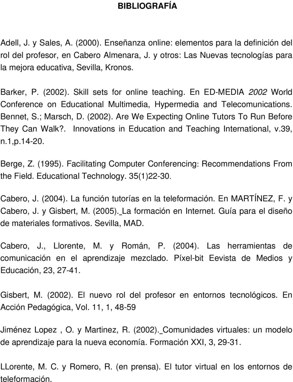 En ED-MEDIA 2002 World Conference on Educational Multimedia, Hypermedia and Telecomunications. Bennet, S.; Marsch, D. (2002). Are We Expecting Online Tutors To Run Before They Can Walk?