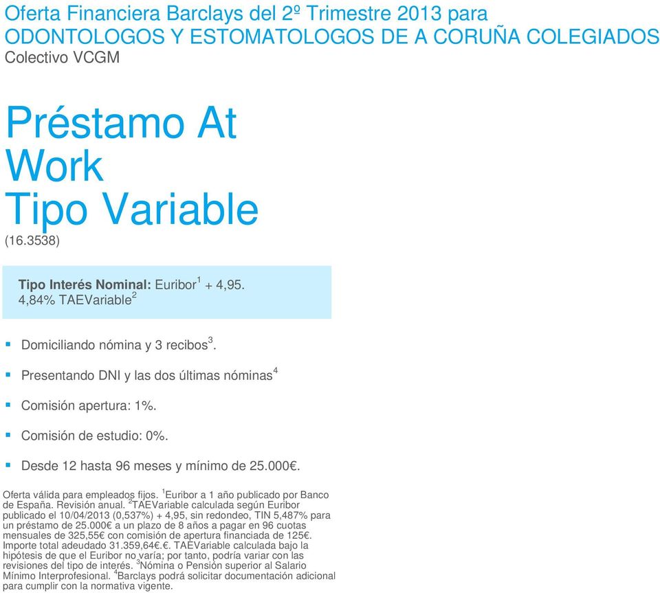 1 Euribor a 1 año publicado por Banco de España. Revisión anual. 2 TAEVariable calculada según Euribor publicado el 10/04/2013 (0,537%) + 4,95, sin redondeo, TIN 5,487% para un préstamo de 25.