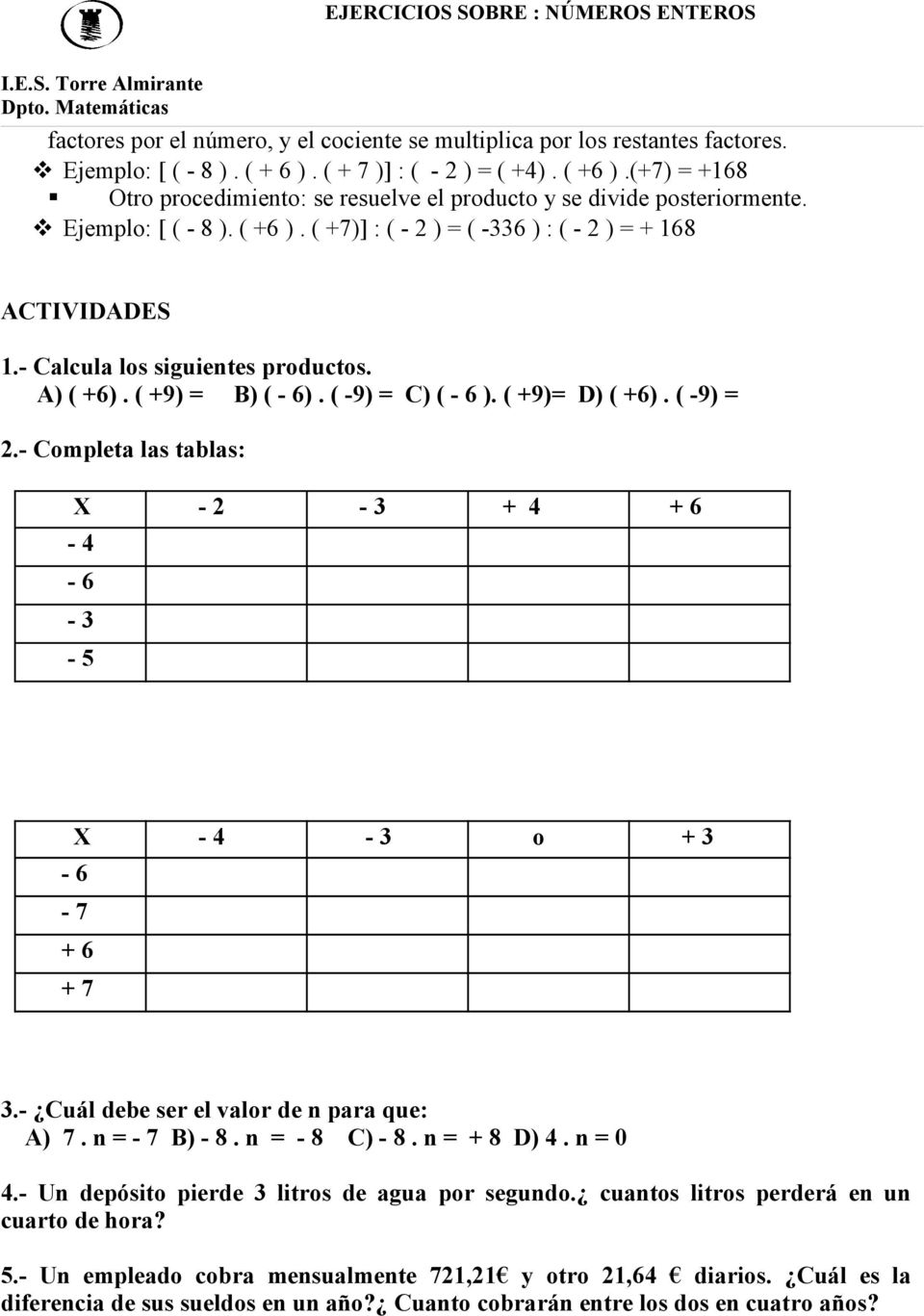 - Calcula los siguientes productos. A) ( +6). ( +9) = B) ( - 6). ( -9) = C) ( - 6 ). ( +9)= D) ( +6). ( -9) = 2.- Completa las tablas: X - 2-3 + 4 + 6-4 - 6-3 - 5 X - 4-3 o + 3-6 - 7 + 6 + 7 3.