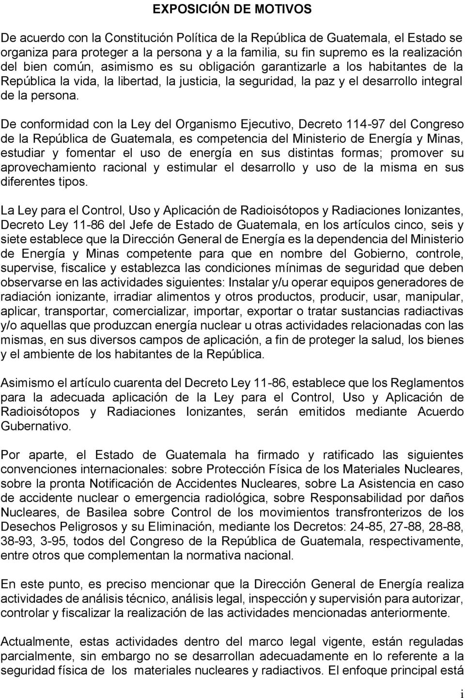 De conformidad con la Ley del Organismo Ejecutivo, Decreto 114-97 del Congreso de la República de Guatemala, es competencia del Ministerio de Energía y Minas, estudiar y fomentar el uso de energía en