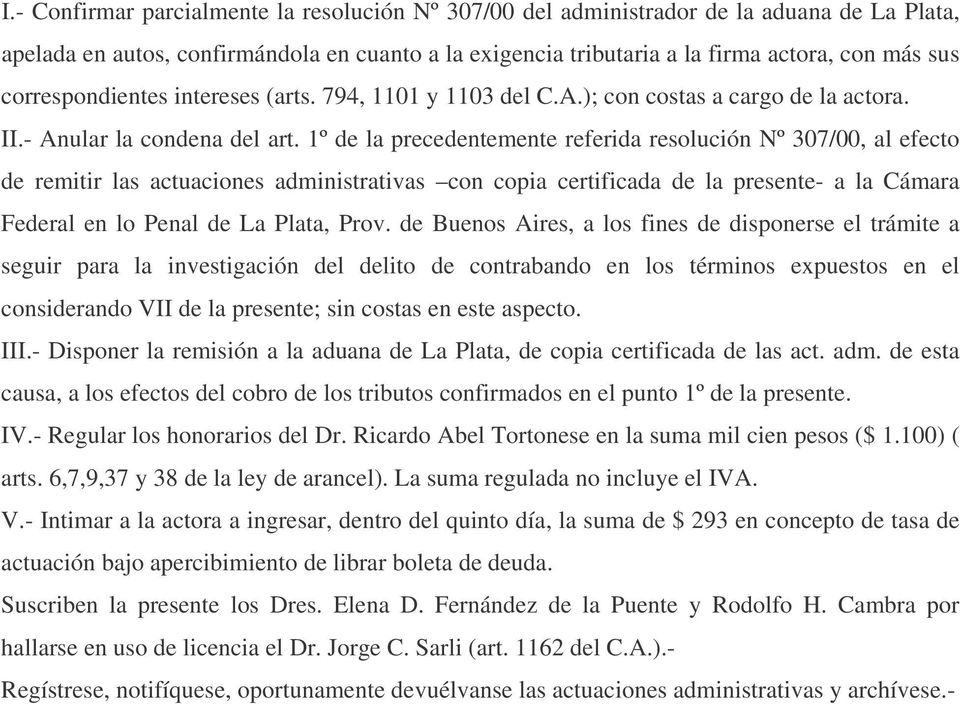 1º de la precedentemente referida resolución Nº 307/00, al efecto de remitir las actuaciones administrativas con copia certificada de la presente- a la Cámara Federal en lo Penal de La Plata, Prov.