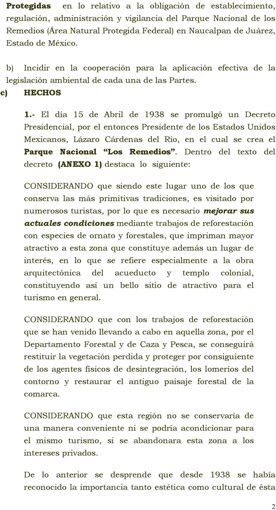 - El día 15 de Abril de 1938 se promulgó un Decreto Presidencial, por el entonces Presidente de los Estados Unidos Mexicanos, Lázaro Cárdenas del Río, en el cual se crea el Parque Nacional Los
