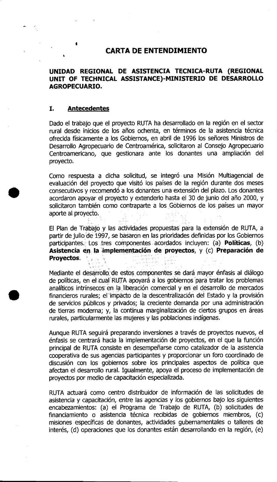 Gobiernos, en abril de 1996 los señores Ministros de Desarrollo Agropecuario de Centroamérica, solicitaron al Consejo Agropecuario Centroamericano, que gestionara ante los donantes una ampliación del