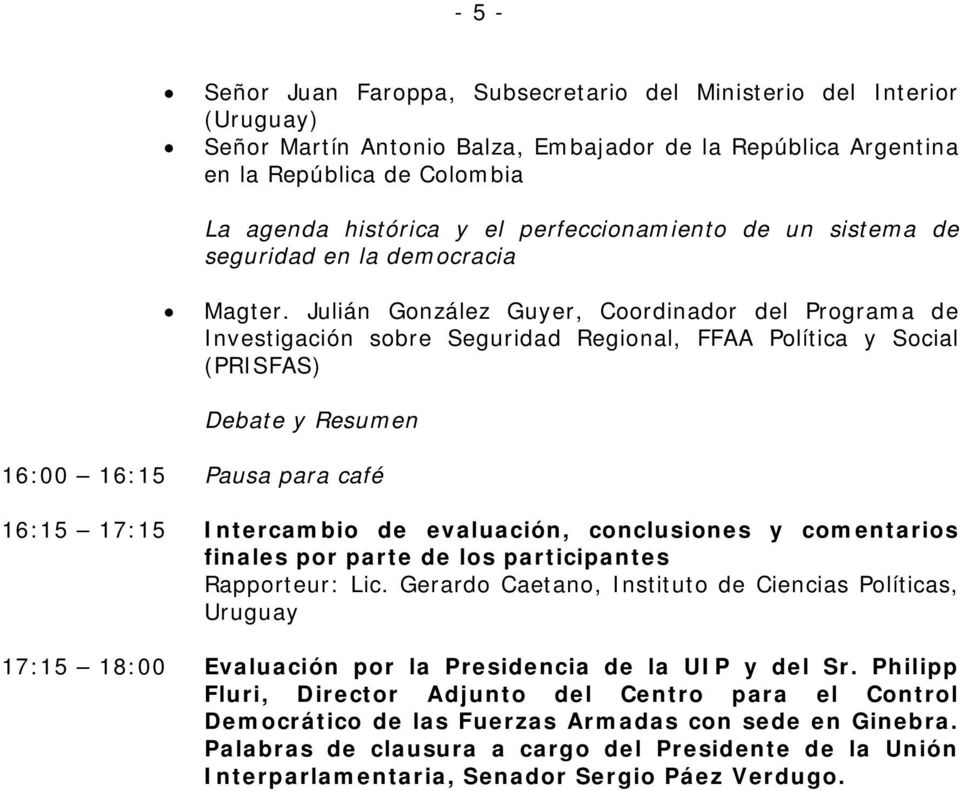 Julián González Guyer, Coordinador del Programa de Investigación sobre Seguridad Regional, FFAA Política y Social (PRISFAS) 16:00 16:15 Pausa para café 16:15 17:15 Intercambio de evaluación,