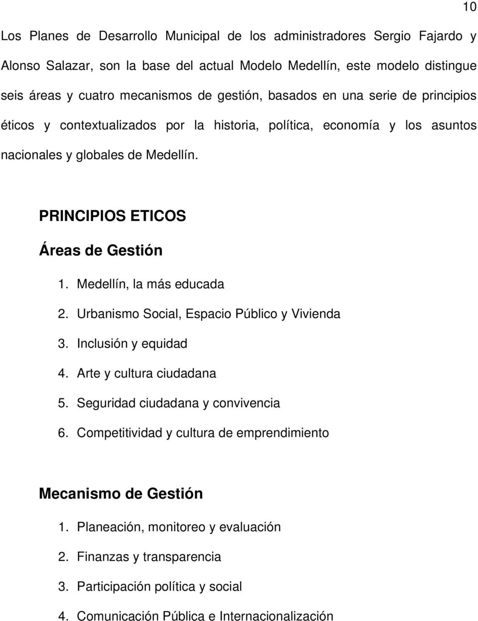 PRINCIPIOS ETICOS Áreas de Gestión 1. Medellín, la más educada 2. Urbanismo Social, Espacio Público y Vivienda 3. Inclusión y equidad 4. Arte y cultura ciudadana 5.