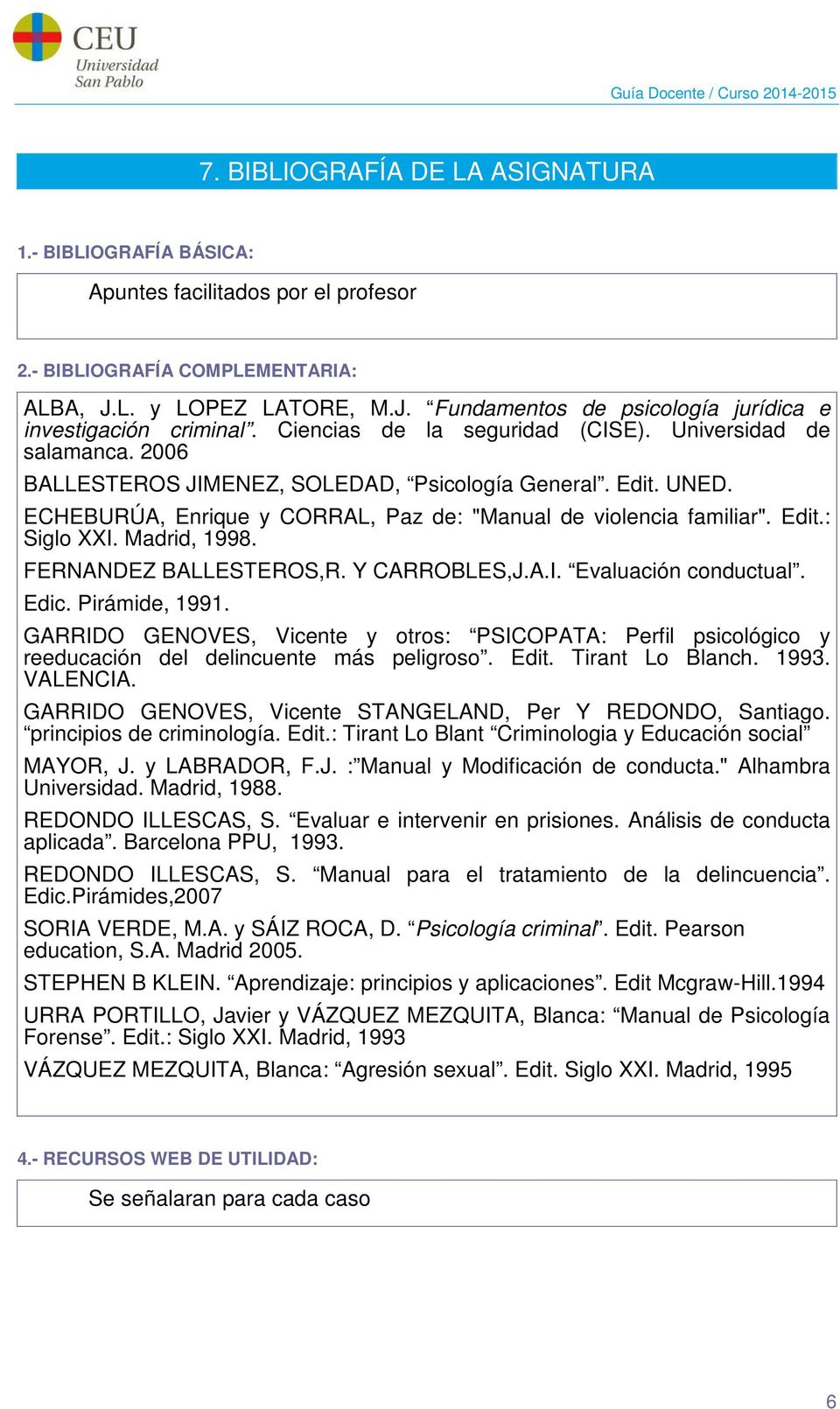 Madrid, 1998. FERNANDEZ BALLESTEROS,R. Y CARROBLES,J.A.I. Evaluación conductual. Edic. Pirámide, 1991.