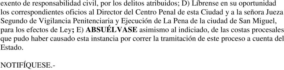 Ejecución de La Pena de la ciudad de San Miguel, para los efectos de Ley; E) ABSUÉLVASE asimismo al indiciado, de las