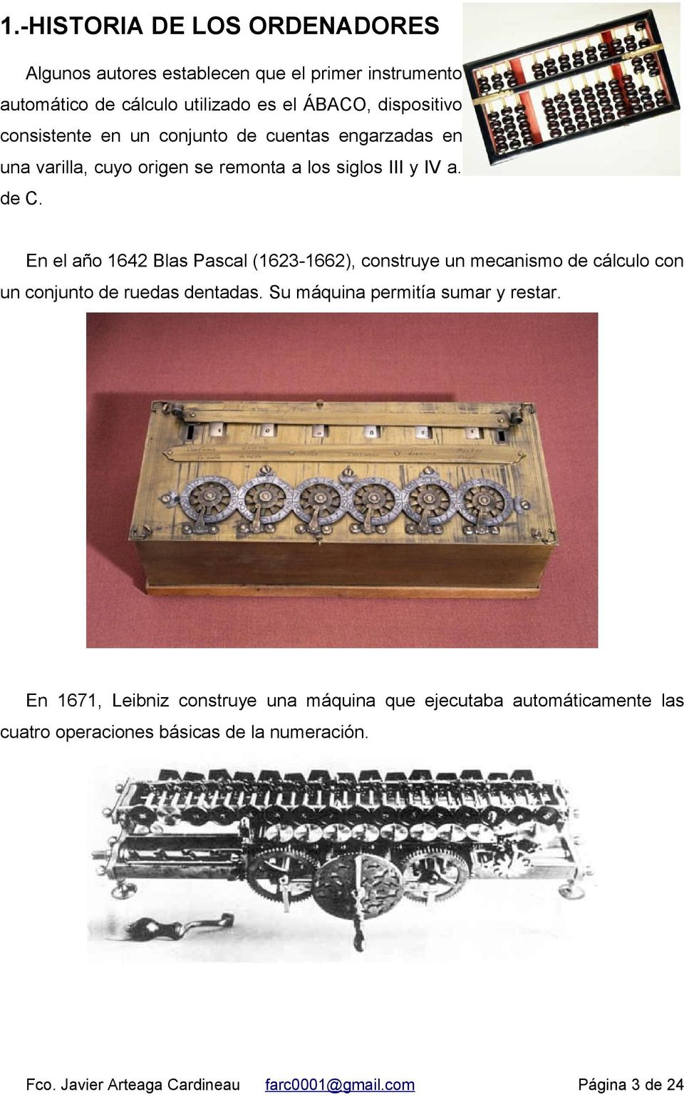 En el año 1642 Blas Pascal (1623-1662), construye un mecanismo de cálculo con un conjunto de ruedas dentadas.