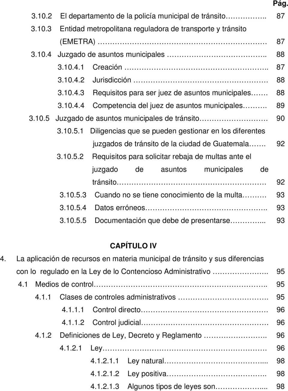 90 3.10.5.1 Diligencias que se pueden gestionar en los diferentes juzgados de tránsito de la ciudad de Guatemala. 92 3.10.5.2 Requisitos para solicitar rebaja de multas ante el juzgado de asuntos municipales de tránsito.