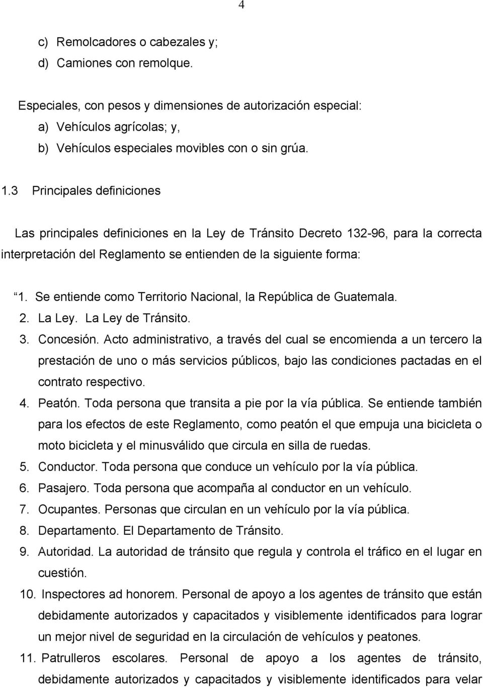 Se entiende como Territorio Nacional, la República de Guatemala. 2. La Ley. La Ley de Tránsito. 3. Concesión.