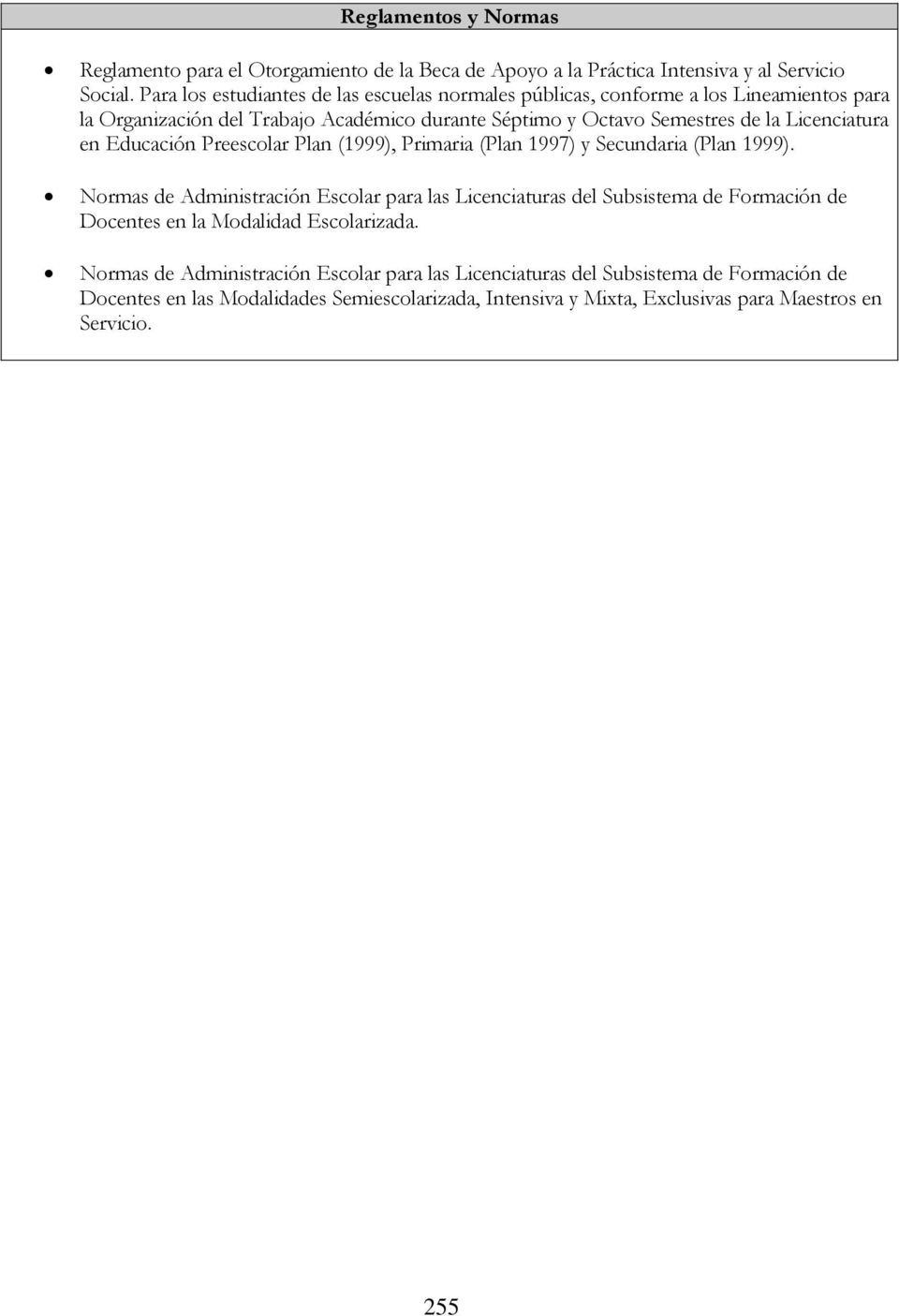 Licenciatura en Educación Preescolar Plan (1999), Primaria (Plan 1997) y Secundaria (Plan 1999).