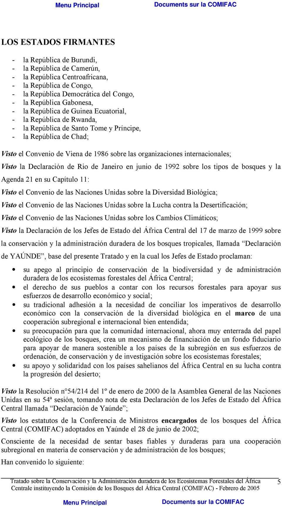 Visto la Declaración de Rio de Janeiro en junio de 1992 sobre los tipos de bosques y la Agenda 21 en su Capítulo 11: Visto el Convenio de las Naciones Unidas sobre la Diversidad Biológica; Visto el