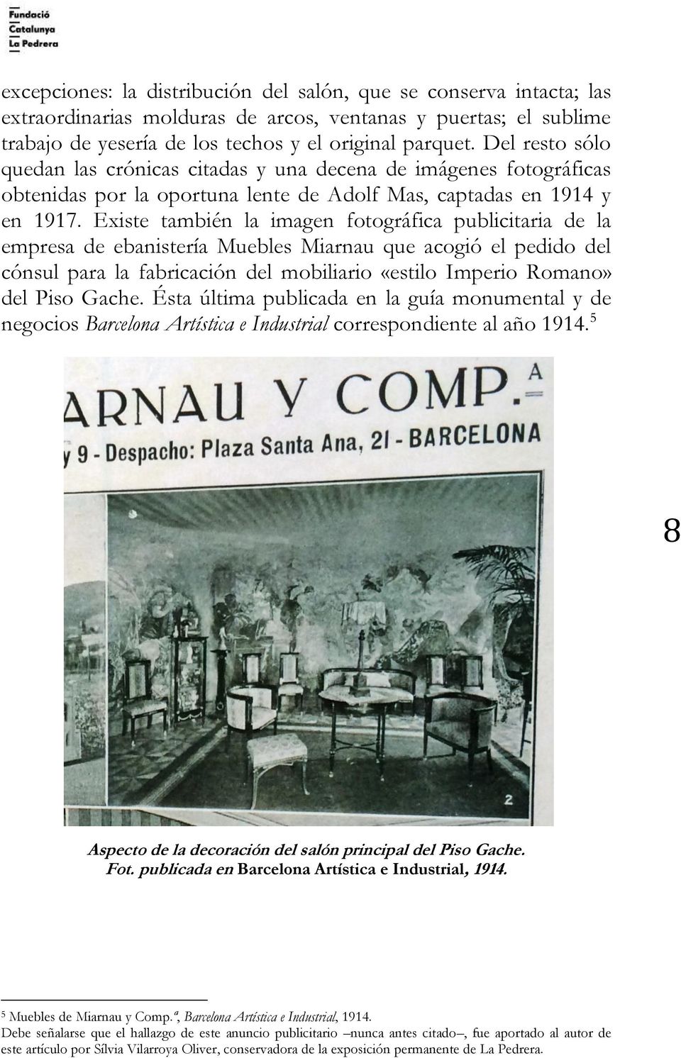 Existe también la imagen fotográfica publicitaria de la empresa de ebanistería Muebles Miarnau que acogió el pedido del cónsul para la fabricación del mobiliario «estilo Imperio Romano» del Piso
