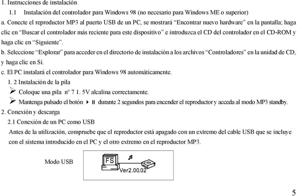 controlador en el CD-ROM y haga clic en Siguiente. b. Seleccione Explorar para acceder en el directorio de instalación a los archivos Controladores en la unidad de CD, y haga clic en Sí. c. El PC instalará el controlador para Windows 98 automáticamente.