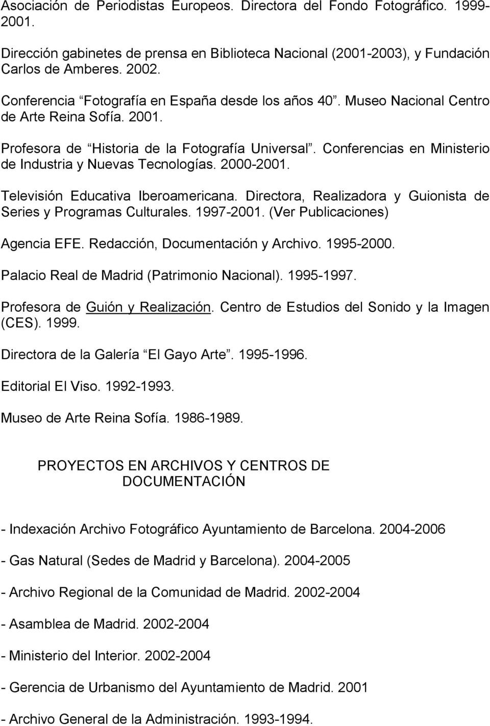 Conferencias en Ministerio de Industria y Nuevas Tecnologías. 2000-2001. Televisión Educativa Iberoamericana. Directora, Realizadora y Guionista de Series y Programas Culturales. 1997-2001.