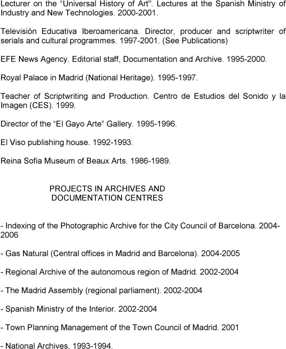 Royal Palace in Madrid (National Heritage). 1995-1997. Teacher of Scriptwriting and Production. Centro de Estudios del Sonido y la Imagen (CES). 1999. Director of the El Gayo Arte Gallery. 1995-1996.