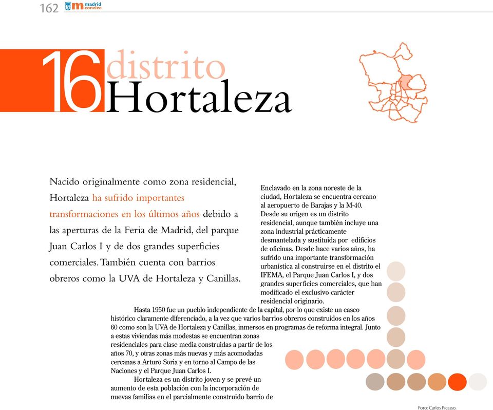 Enclavado en la zona noreste de la ciudad, Hortaleza se encuentra cercano al aeropuerto de Barajas y la M-4.
