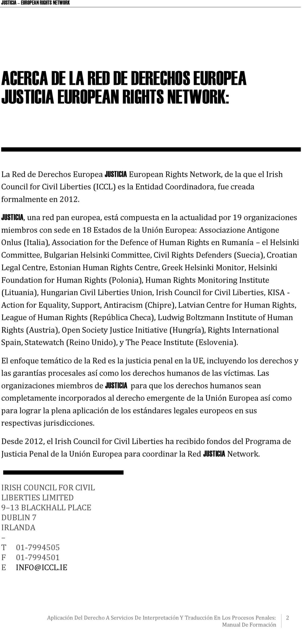 JUSTICIA, una red pan europea, está compuesta en la actualidad por 19 organizaciones miembros con sede en 18 Estados de la Unión Europea: Associazione Antigone Onlus (Italia), Association for the