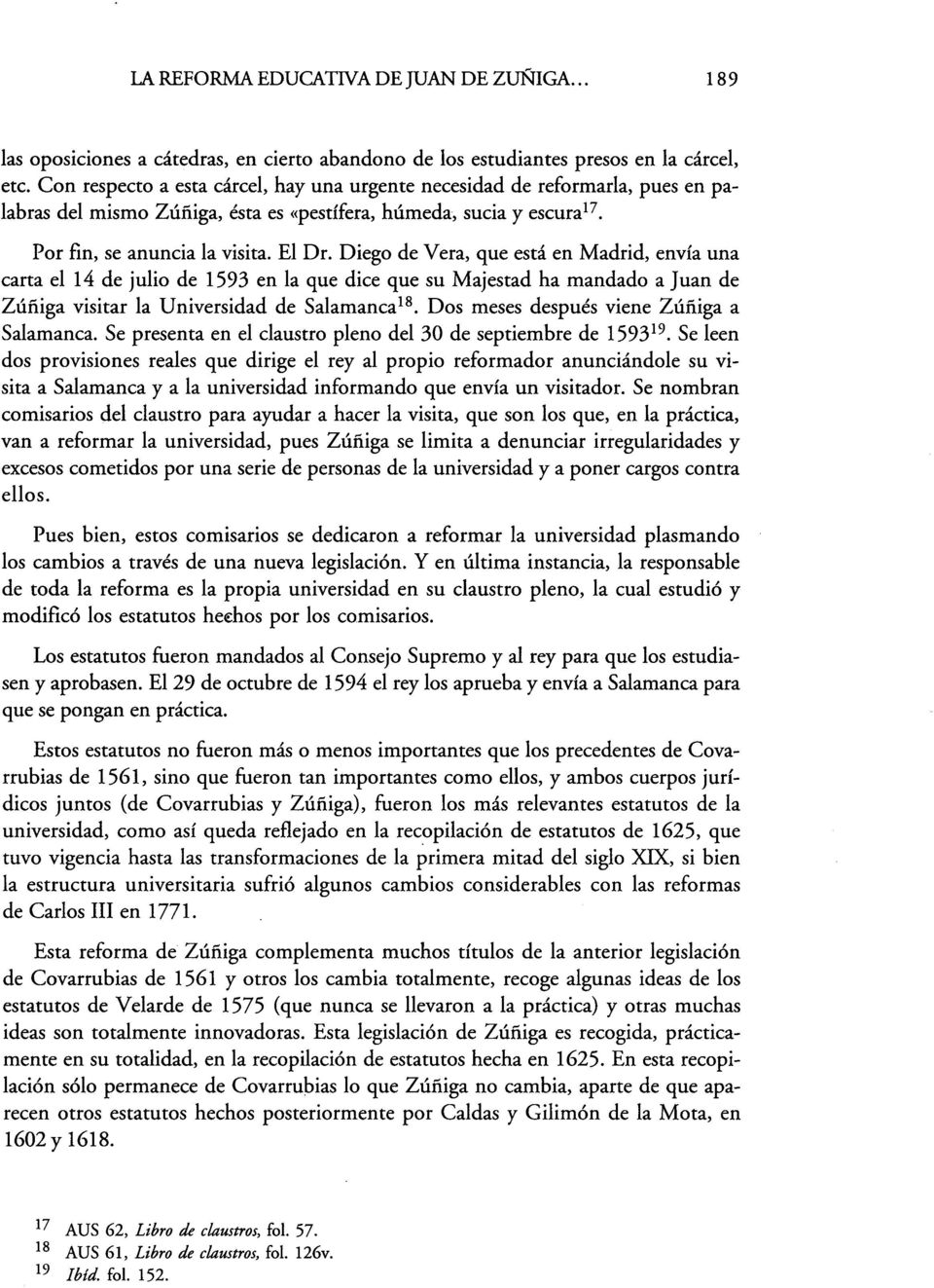 Diego de Vera, que está en Madrid, envía una carta el 14 de julio de 1593 en la que dice que su Majestad ha mandado a Juan de Zúñiga visitar la Universidad de Salamanca 18.