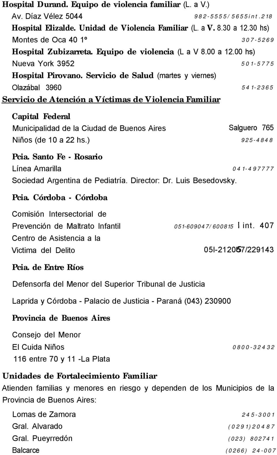 Servicio de Salud (martes y viernes) Olazábal 3960 541-2365 Servicio de Atención a Víctimas de Violencia Familiar Capital Federal Municipalidad de la Ciudad de Buenos Aires Salguero 765 Niños (de 10