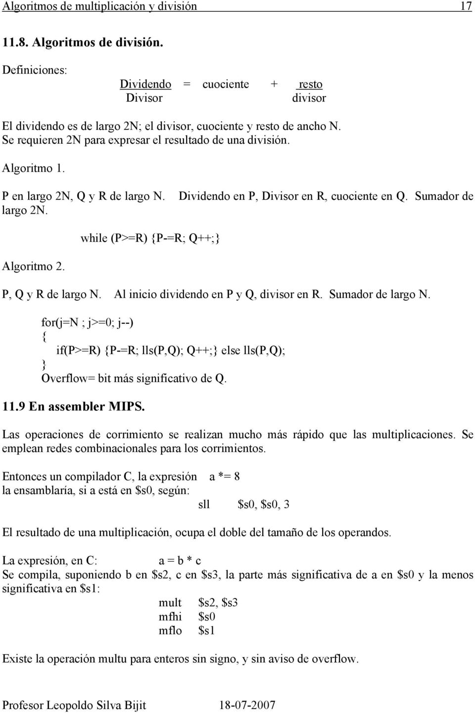 Algoritmo 1. P en largo 2N, Q y R de largo N. largo 2N. Dividendo en P, Divisor en R, cuociente en Q. Sumador de while (P>=R) {P-=R; Q++; Algoritmo 2. P, Q y R de largo N.