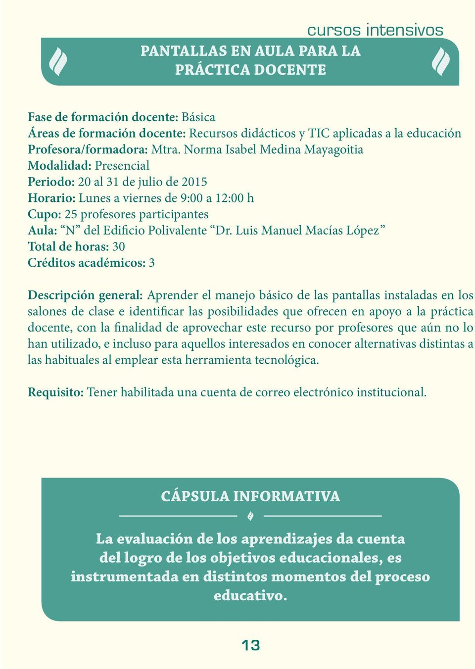 Luis Manuel Macías López Total de horas: 30 Créditos académicos: 3 Descripción general: Aprender el manejo básico de las pantallas instaladas en los salones de clase e identificar las posibilidades
