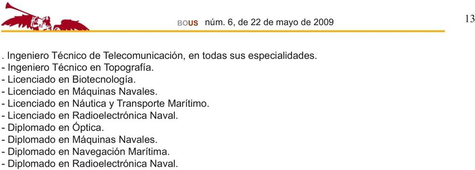 - Licenciado en Máquinas Navales. - Licenciado en Náutica y Transporte Marítimo.