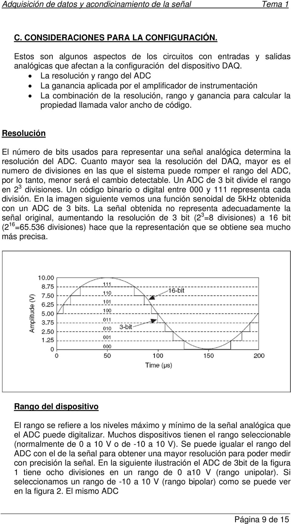 Resolución El número de bits usados para representar una señal analógica determina la resolución del ADC.