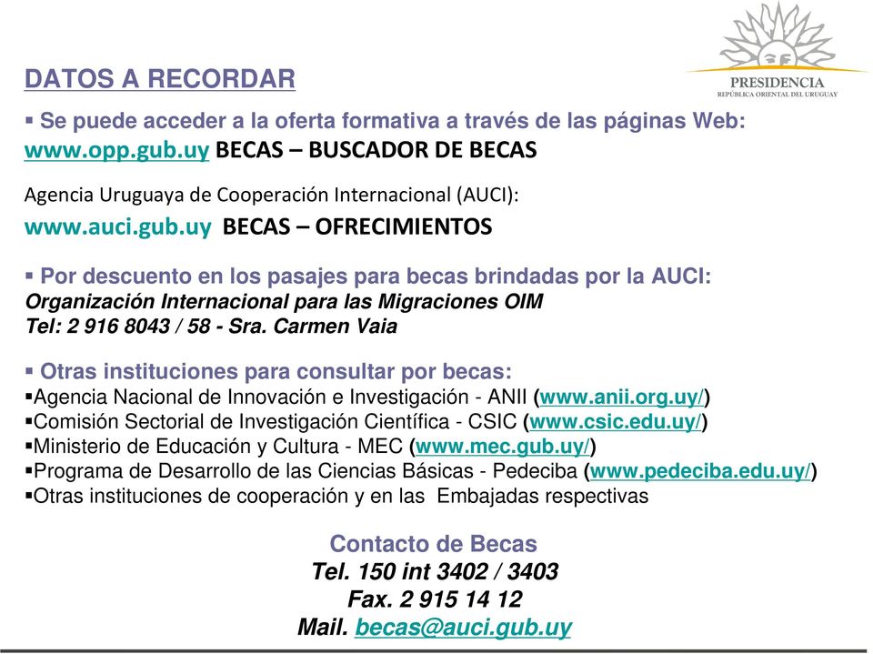 uy BECAS OFRECIMIENTOS Por descuento en los pasajes para becas brindadas por la AUCI: Organización Internacional para las Migraciones OIM Tel: 2 916 8043 / 58 - Sra.