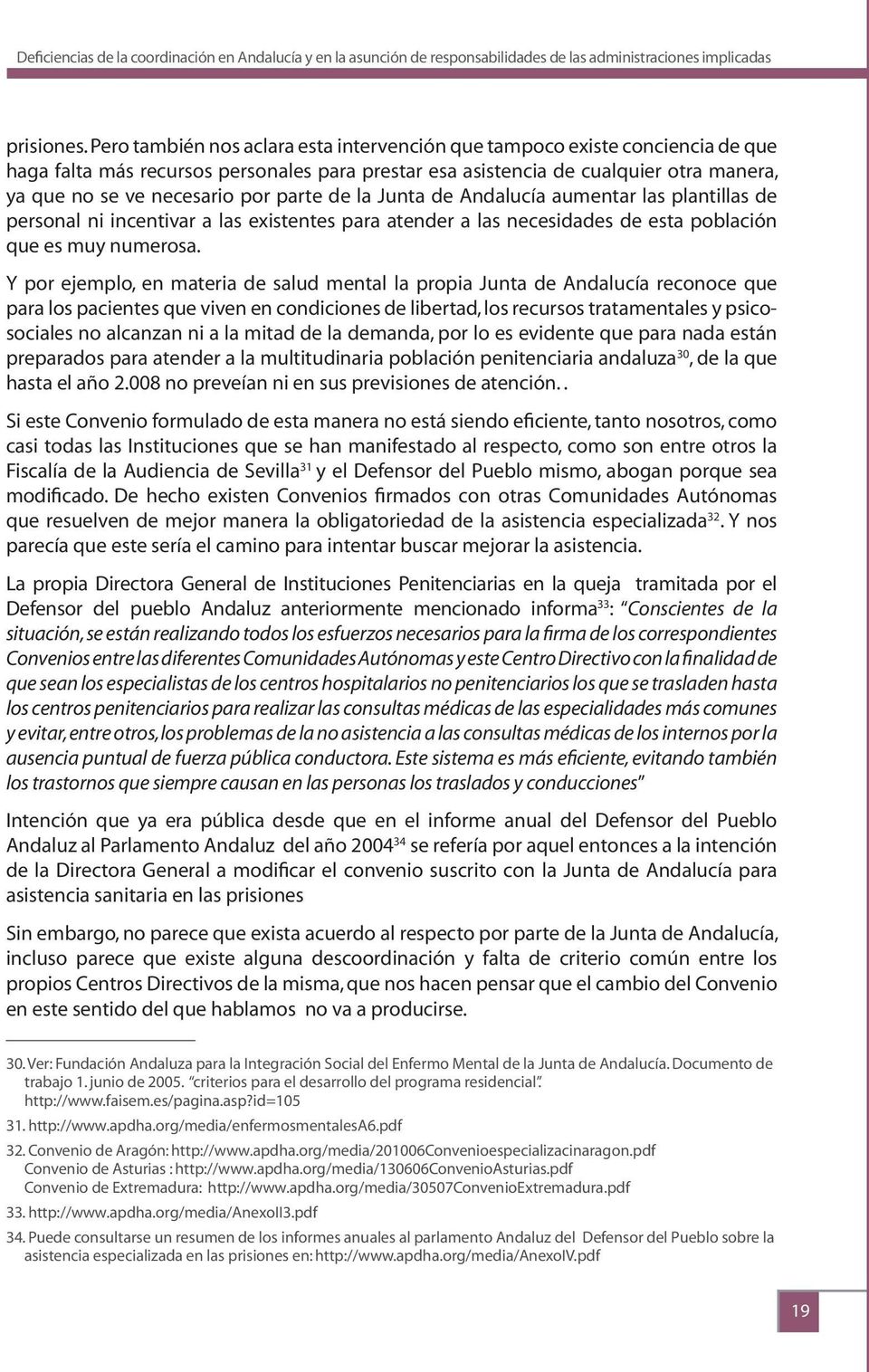 parte de la Junta de Andalucía aumentar las plantillas de personal ni incentivar a las existentes para atender a las necesidades de esta población que es muy numerosa.