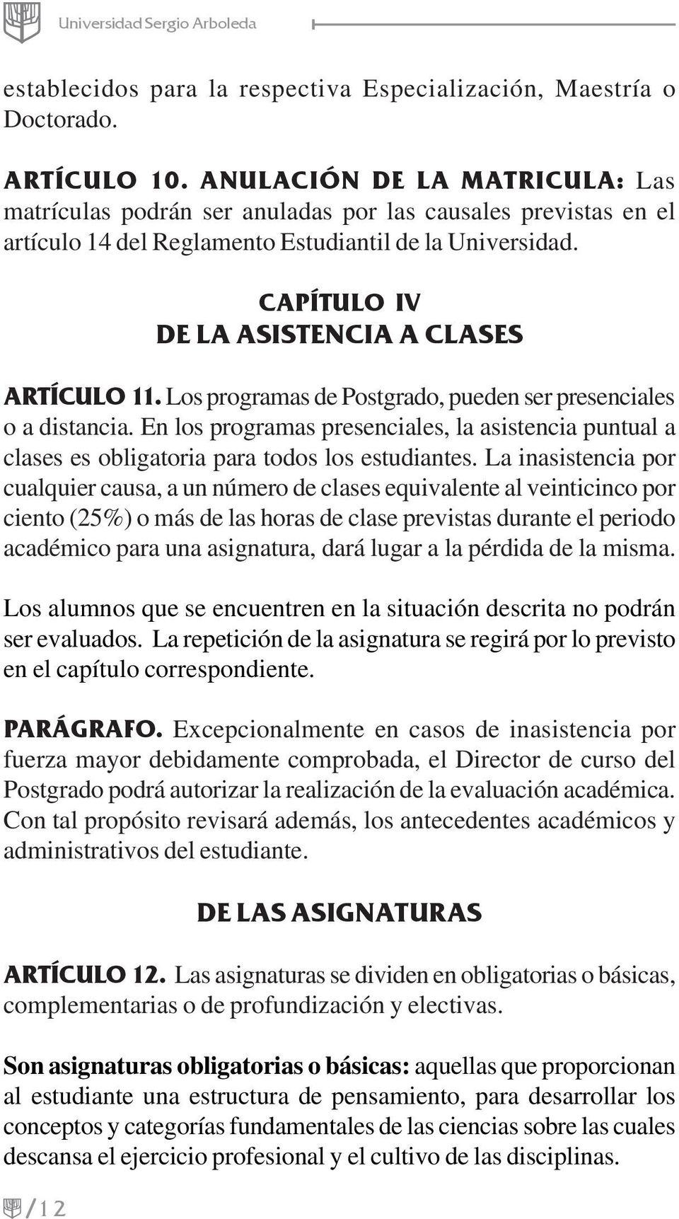 /12 CAPÍTULO IV DE LA ASISTENCIA A CLASES ARTÍCULO 11. Los programas de Postgrado, pueden ser presenciales o a distancia.