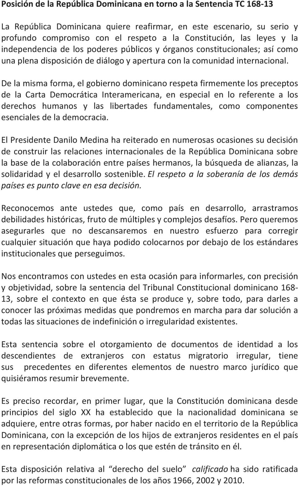 De la misma forma, el gobierno dominicano respeta firmemente los preceptos de la Carta Democrática Interamericana, en especial en lo referente a los derechos humanos y las libertades fundamentales,