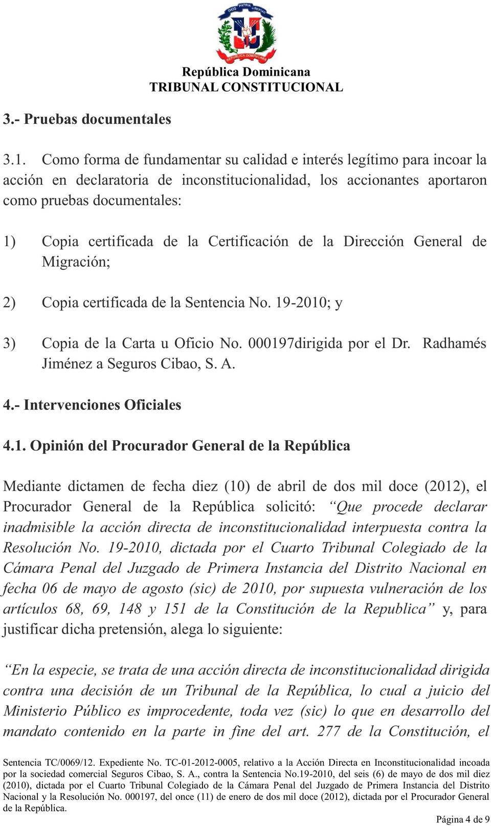 Certificación de la Dirección General de Migración; 2) Copia certificada de la Sentencia No. 19-2010; y 3) Copia de la Carta u Oficio No. 000197dirigida por el Dr. Radhamés Jiménez a Seguros Cibao, S.