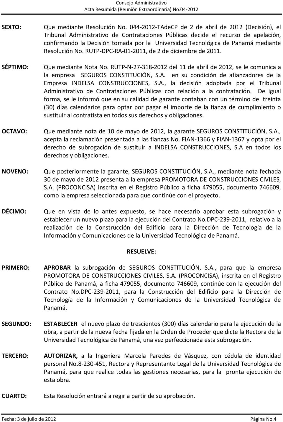 de Panamá mediante Resolución No. RUTP-DPC-RA-01-2011, de 2 de diciembre de 2011. Que mediante Nota No. RUTP-N-27-318-2012 del 11 de abril de 2012, se le comunica a la empresa SEGUROS CONSTITUCIÓN, S.