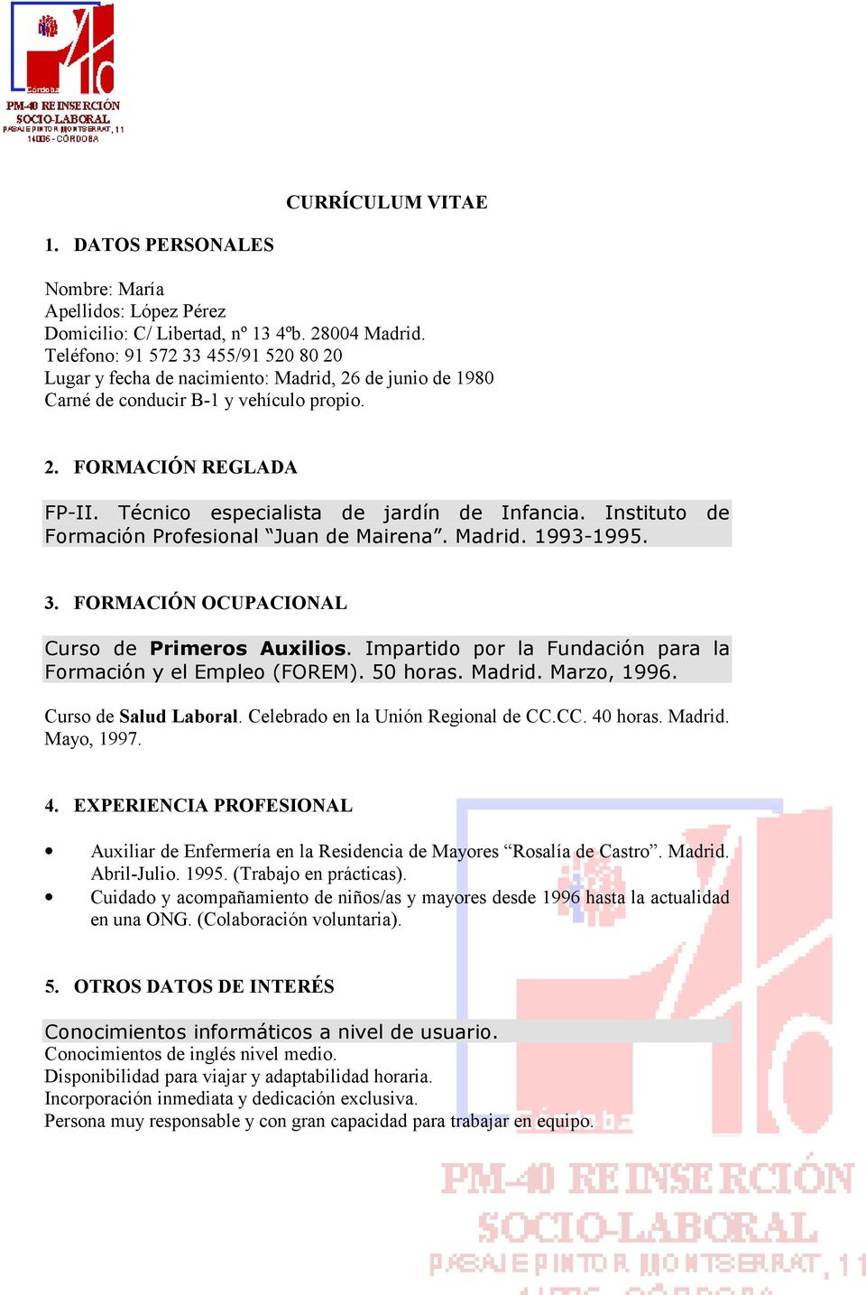 Técnico especialista de jardín de Infancia. Instituto de Formación Profesional Juan de Mairena. Madrid. 1993-1995. 3. FORMACIÓN OCUPACIONAL Curso de Primeros Auxilios.
