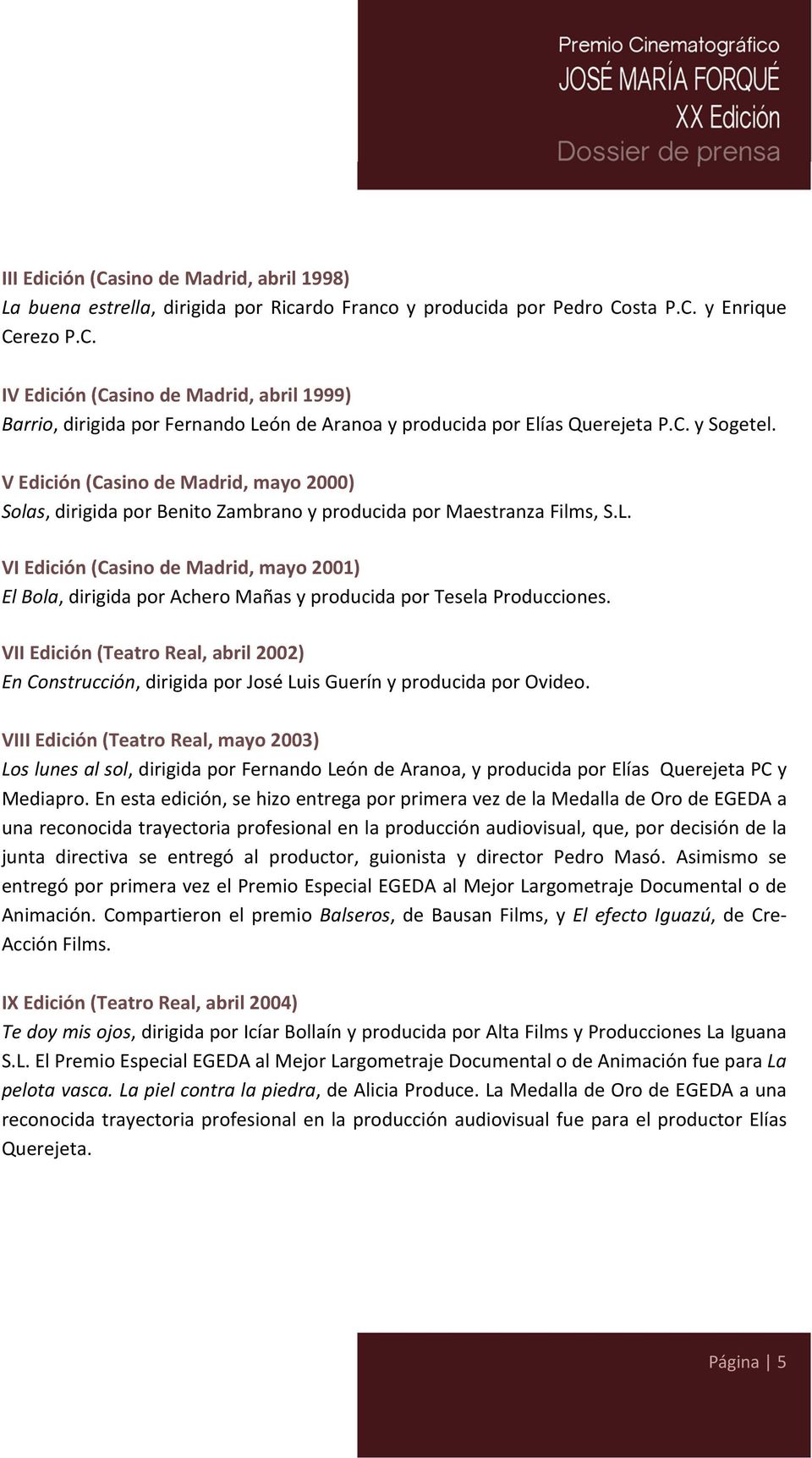 VI Edición (Casino de Madrid, mayo 2001) El Bola, dirigida por Achero Mañas y producida por Tesela Producciones.