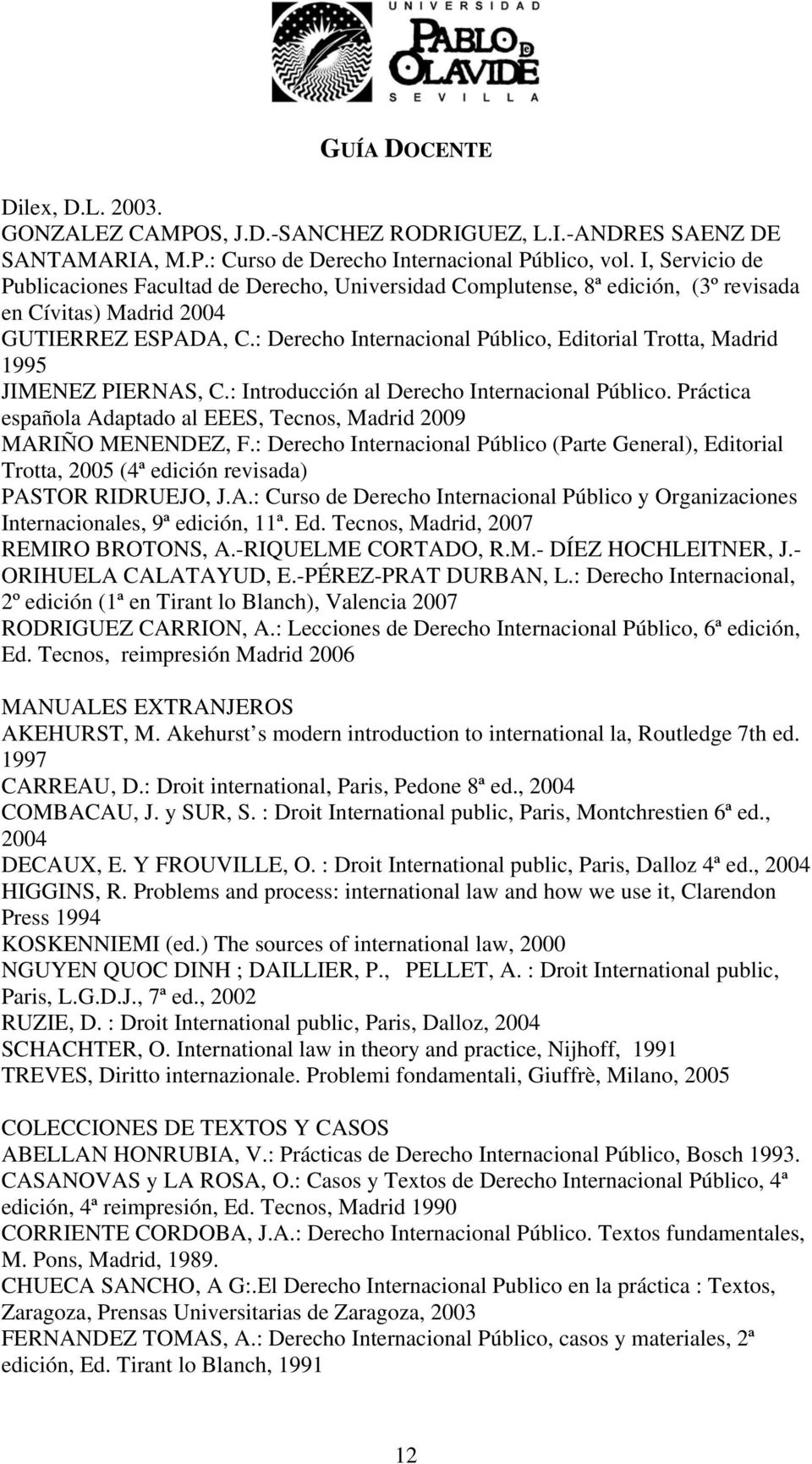 : Derecho Internacional Público, Editorial Trotta, Madrid 1995 JIMENEZ PIERNAS, C.: Introducción al Derecho Internacional Público.