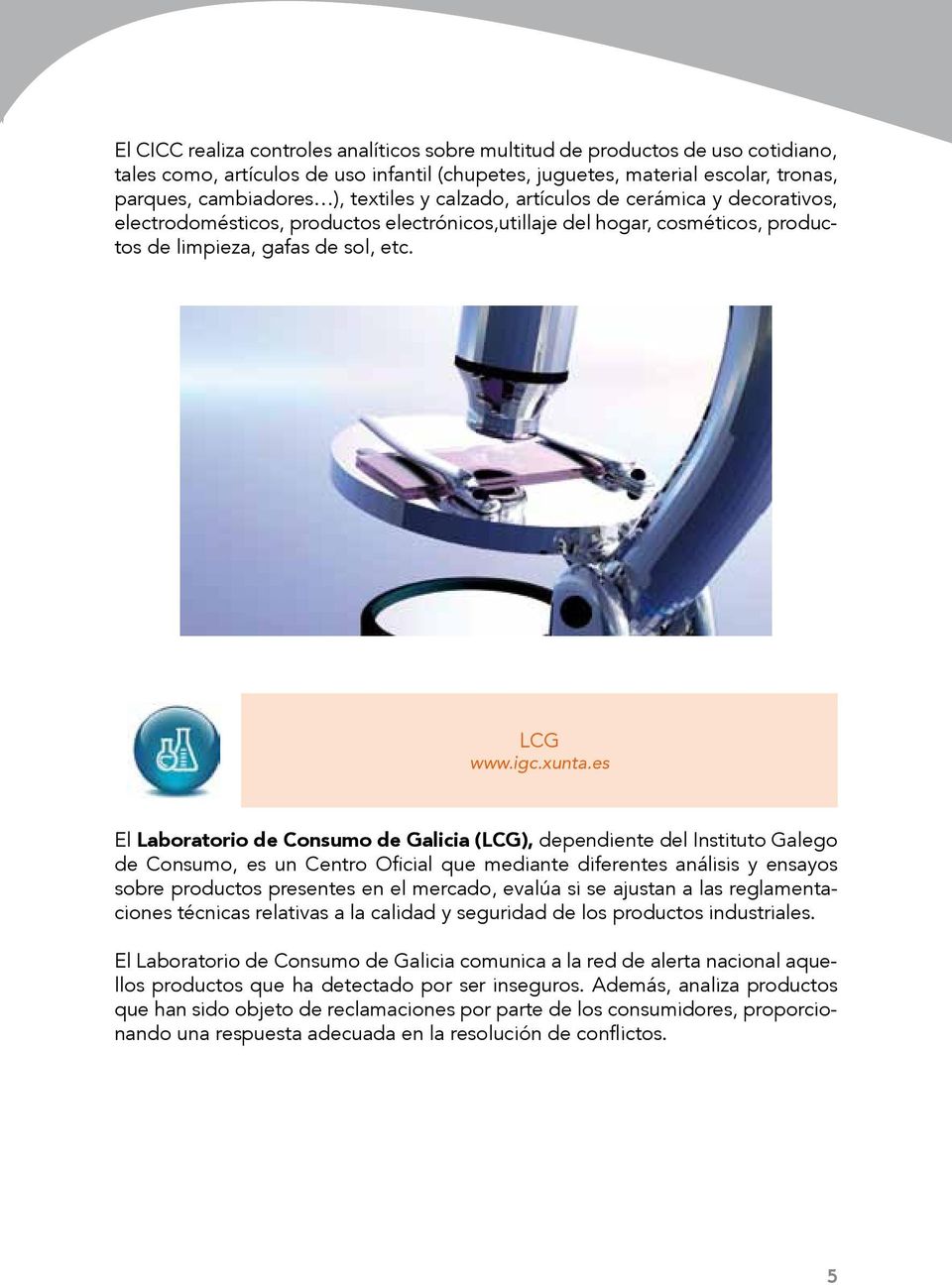 es El Laboratorio de Consumo de Galicia (LCG), dependiente del Instituto Galego de Consumo, es un Centro Oficial que mediante diferentes análisis y ensayos sobre productos presentes en el mercado,