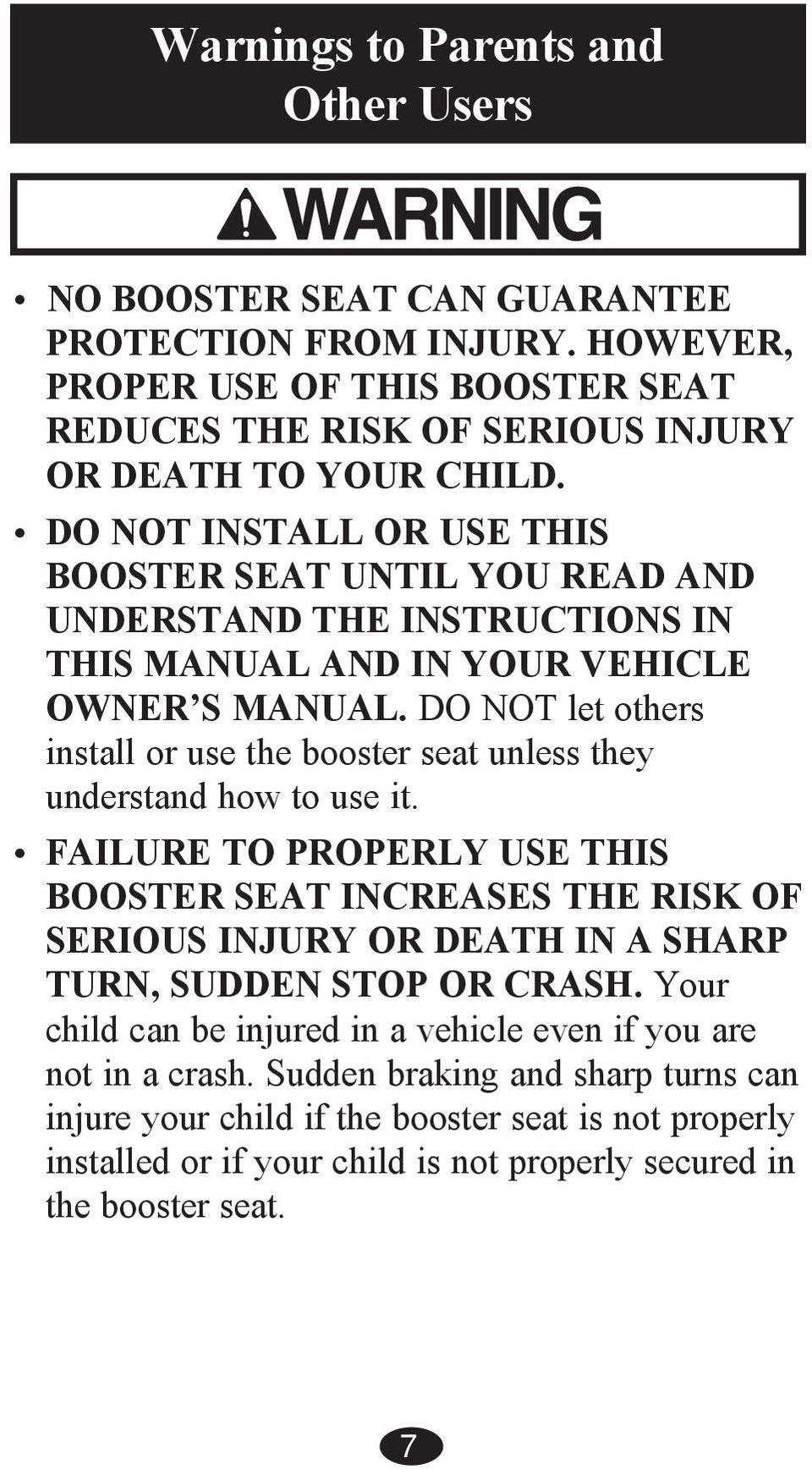 DO NOT let others install or use the booster seat unless they understand how to use it.