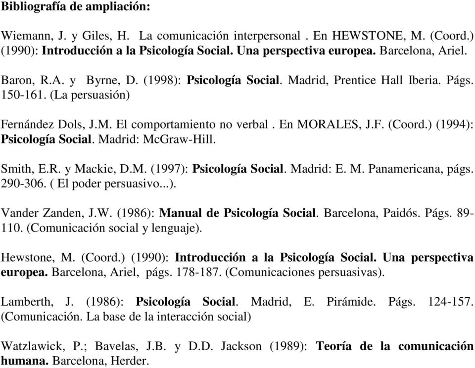 ) (1994): Psicología Social. Madrid: McGraw-Hill. Smith, E.R. y Mackie, D.M. (1997): Psicología Social. Madrid: E. M. Panamericana, págs. 290-306. ( El poder persuasivo...). Vander Zanden, J.W.